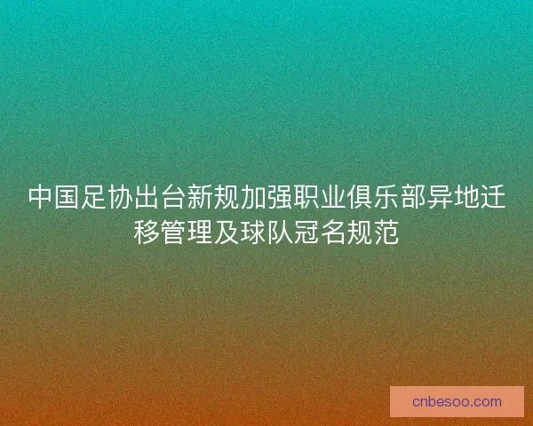中国足协出台新规加强职业俱乐部异地迁移管理及球队冠名规范